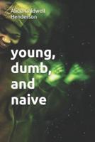 Young, Dumb, and Naive