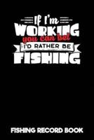 If I'm Working You Can Bet I'd Rather Be Fishing - Fishing Record Book