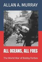 All Oceans, All Foes: The World War of Bobby Forbes
