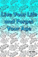 LIVE YOUR LIFE & FORGET YOUR A