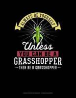 Always Be Yourself Unless You Can Be a Grasshopper Then Be a Grasshopper