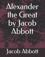 Alexander the Great by Jacob Abbott