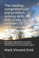 The Reading Comprehension and Problem Solving Skills of Shs Grade 12 Learners Sy 2018-2019 Basis for an Intervention Program