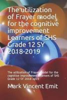 The Utilization of Frayer Model for the Cognitive Improvement Learners of Shs Grade 12 Sy 2018-2019