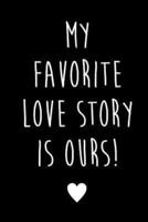 My Favorite Love Story Is Ours