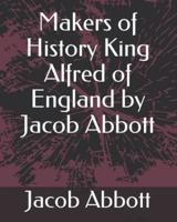 Makers of History King Alfred of England by Jacob Abbott