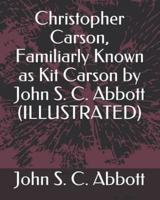 Christopher Carson, Familiarly Known as Kit Carson by John S. C. Abbott (Illustrated)