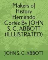 Makers of History Hernando Cortez by John S. C. Abbott (Illustrated)