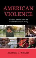 American Violence: Survival, Healing, and the Failure of American Policy