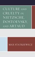 Culture and Cruelty in Nietzsche, Dostoevsky, Artaud
