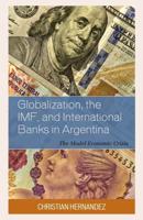Globalization, the IMF, and International Banks in Argentina: The Model Economic Crisis