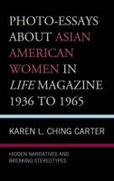 Photo-Essays about Asian American Women in Life Magazine 1936 to 1965: Hidden Narratives and Breaking Stereotypes