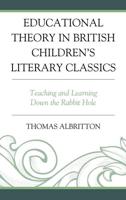 Educational Theory in British Children's Literary Classics: Teaching and Learning Down the Rabbit Hole