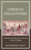 Unequal Encounters: A Reader in Early Latin American Political Thought