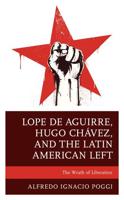Lope de Aguirre, Hugo Chávez, and the Latin American Left: The Wrath of Liberation