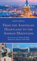 From the Anatolian Heartland to the Andean Mountains: An Account of Chilean-Turkish Diplomatic History, 1926-2018
