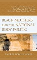 Black Mothers and the National Body Politic: The Narrative Positioning of the Black Maternal Body from the Civil War Period through the Present