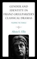 Gender and Identity in Franz Grillparzer's Classical Dramas: Figuring the Female