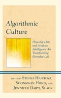 Algorithmic Culture: How Big Data and Artificial Intelligence Are Transforming Everyday Life