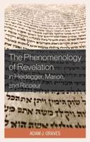 The Phenomenology of Revelation in Heidegger, Marion, and Ricoeur