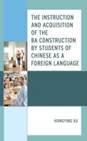 The Instruction and Acquisition of the BA Construction by Students of Chinese as a Foreign Language