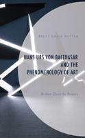 Hans Urs von Balthasar and the Phenomenology of Art: Broken Open by Beauty