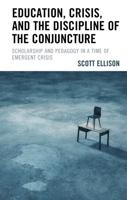Education, Crisis, and the Discipline of the Conjuncture: Scholarship and Pedagogy in a Time of Emergent Crisis