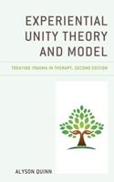 Experiential Unity Theory and Model: Treating Trauma in Therapy, Second Edition