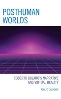 Posthuman Worlds: Roberto Bolaño's Narrative and Virtual Reality
