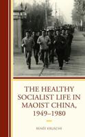 The Healthy Socialist Life in Maoist China, 1949-1980