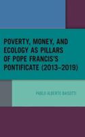 Poverty, Money, and Ecology as Pillars of Pope Francis' Pontificate (2013-2019)