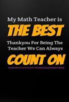 My Math Teacher Is the Best Thankyou for Being the Teacher We Can Always Count On