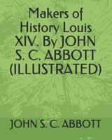 Makers of History Louis XIV. By John S. C. Abbott (Illustrated)
