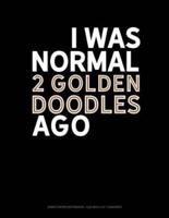 I Was Normal 2 Goldendoodles Ago