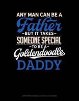 Any Man Can Be a Father But It Takes Someone Special to Be a Goldendoodle Daddy