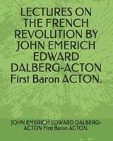 Lectures on the French Revolution by John Emerich Edward Dalberg-Acton First Baron Acton.
