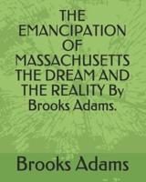 The Emancipation of Massachusetts the Dream and the Reality by Brooks Adams.