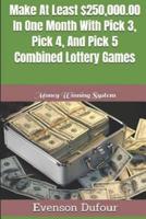 Make At Least $250,000.00 In One Month With Pick 3, Pick 4, And Pick 5 Combined Lottery Games