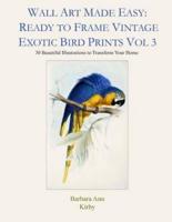Wall Art Made Easy: Ready to Frame Vintage Exotic Bird Prints Vol 3: 30 Beautiful Illustraions to Transform Your Home
