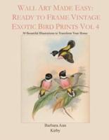 Wall Art Made Easy: Ready to Frame Vintage Exotic Bird Prints Vol 4: 30 Beautiful Illustrations to Transform Your Home