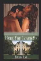Until You Loved Me: An Interracial, Billionaire Romance