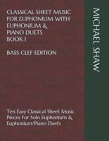 Classical Sheet Music For Euphonium With Euphonium & Piano Duets Book 1 Bass Clef Edition: Ten Easy Classical Sheet Music Pieces For Solo Euphonium & Euphonium/Piano Duets