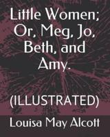 Little Women; Or, Meg, Jo, Beth, and Amy.