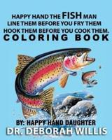 Happy Hand the Fish Man - Line Them Before You Fry Them- Hook Them Before You Cook Them . Coloring Book