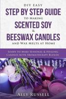DIY Easy Step By Step Guide to Making Scented Soy & Beeswax Candles and Wax Melts at Home