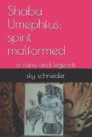 Shaba Umephfus; Spirit Malformed