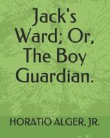 Jack's Ward; Or, the Boy Guardian.