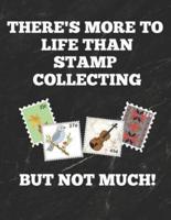 There's More to Life Than Stamp Collecting But Not Much