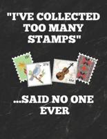 I've Collected Too Many Stamps ...Said No One Ever