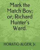Mark the Match Boy; Or, Richard Hunter's Ward.